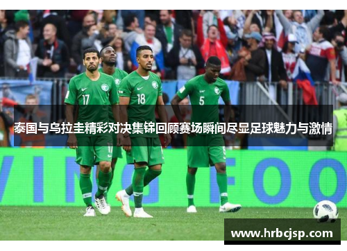 泰国与乌拉圭精彩对决集锦回顾赛场瞬间尽显足球魅力与激情