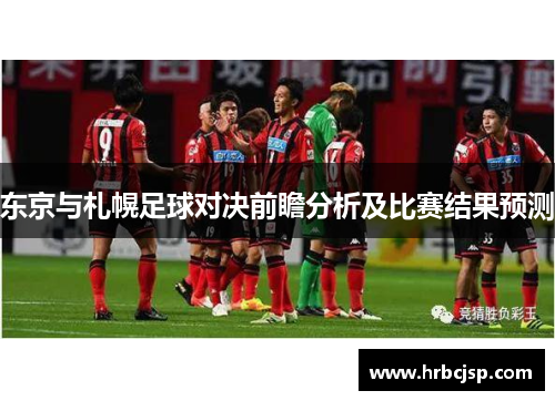 东京与札幌足球对决前瞻分析及比赛结果预测